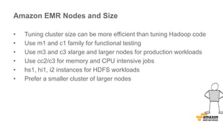 Amazon EMR Nodes and Size 
• Tuning cluster size can be more efficient than tuning Hadoop code 
• Use m1 and c1 family for...