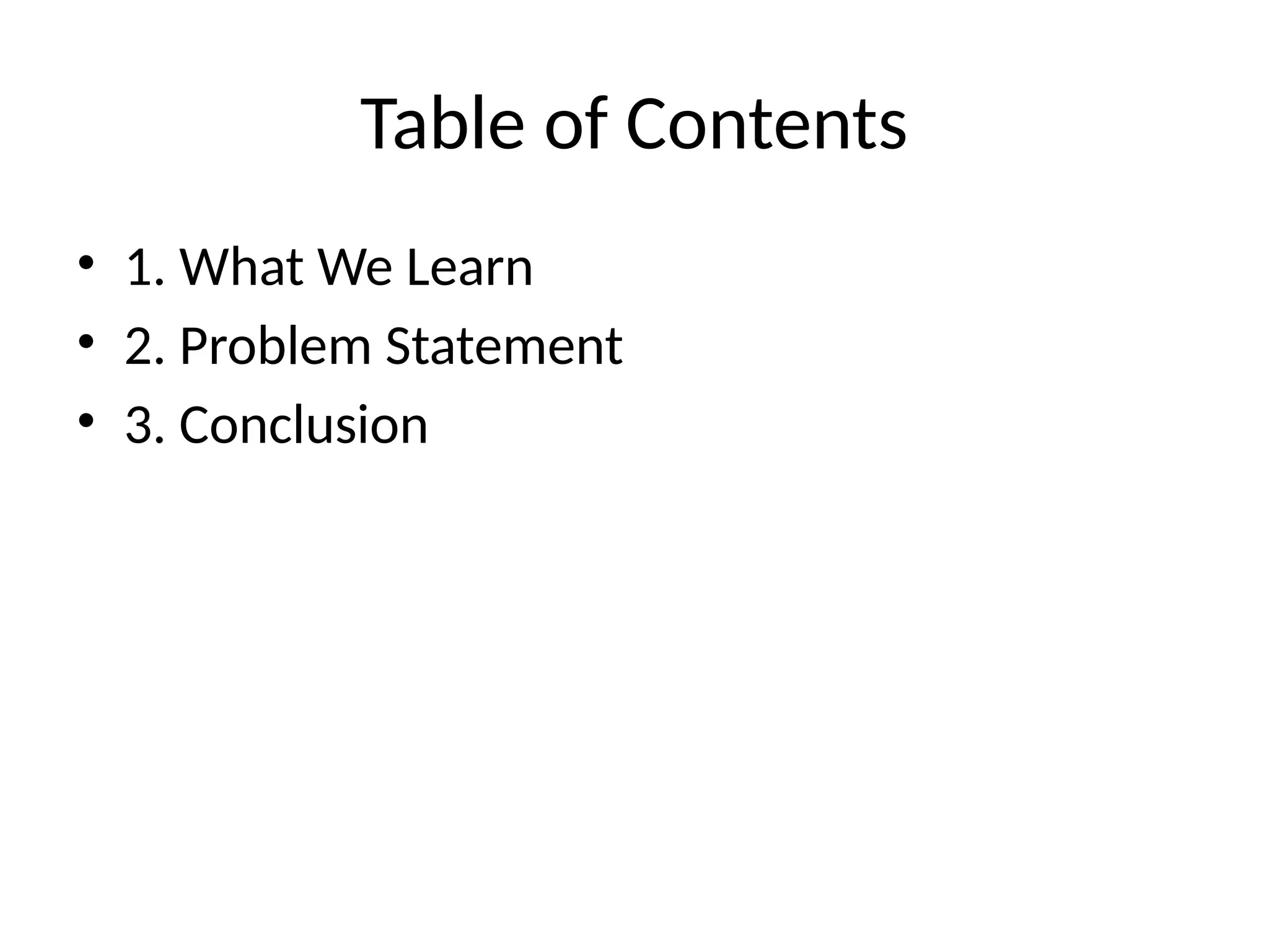 Table of Contents
• 1. What We Learn
• 2. Problem Statement
• 3. Conclusion