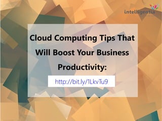 Cloud Computing Tips That
Will Boost Your Business
Productivity:
http://bit.ly/1LkvTu9
 