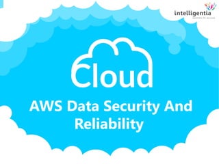 AWS Data Security And
Reliability
 