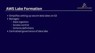 AWS Lake Formation
Simplifies setting up secure data lakes on S3
Manages:
Data ingestion
Access control
Schema definitions
Centralized governance of data lake
 