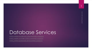 Database Services
HTTPS://WWW.FACEBOOK.COM/SAMTHECLOUDGUY/
HTTPS://WWW.YOUTUBE.COM/C/SAMTHECLOUDGUY
HTTPS://WWW.SLIDESHARE.NET/SAMTHECLOUDGUY/
1
 