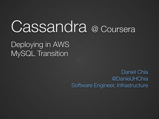 Cassandra @ Coursera
Deploying in AWS
MySQL Transition
Daniel Chia
@DanielJHChia
Software Engineer, Infrastructure
 