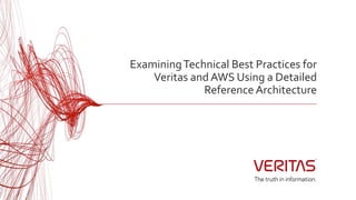 ExaminingTechnical Best Practices for
Veritas and AWS Using a Detailed
Reference Architecture
 