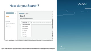 How do you Search?
https://aws.amazon.com/blogs/aws/amazon-detective-rapid-security-investigation-and-analysis/
 