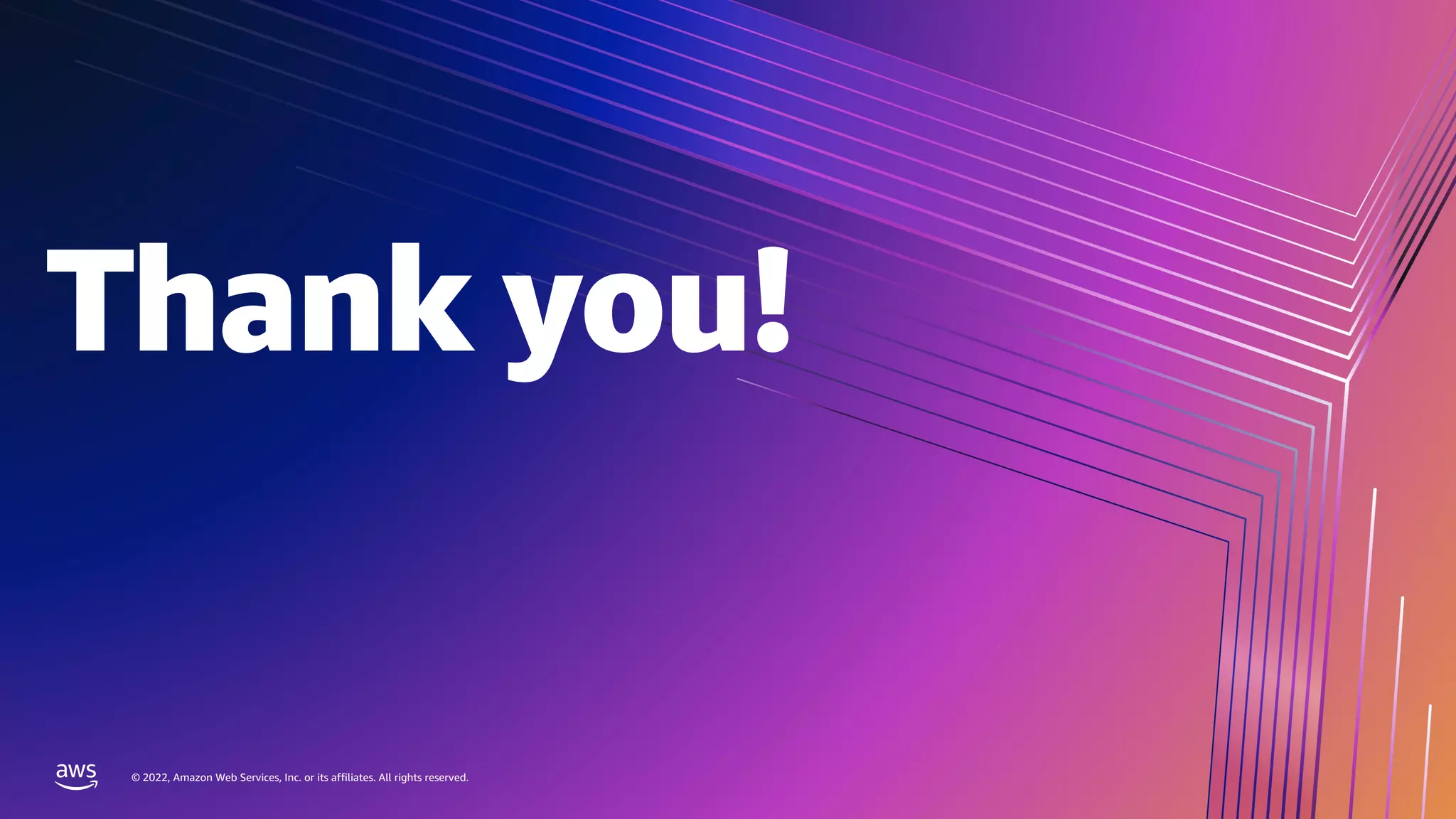 © 2022, Amazon Web Services, Inc. or its affiliates. All rights reserved.
Thank you!
© 2022, Amazon Web Services, Inc. or its affiliates. All rights reserved.
 