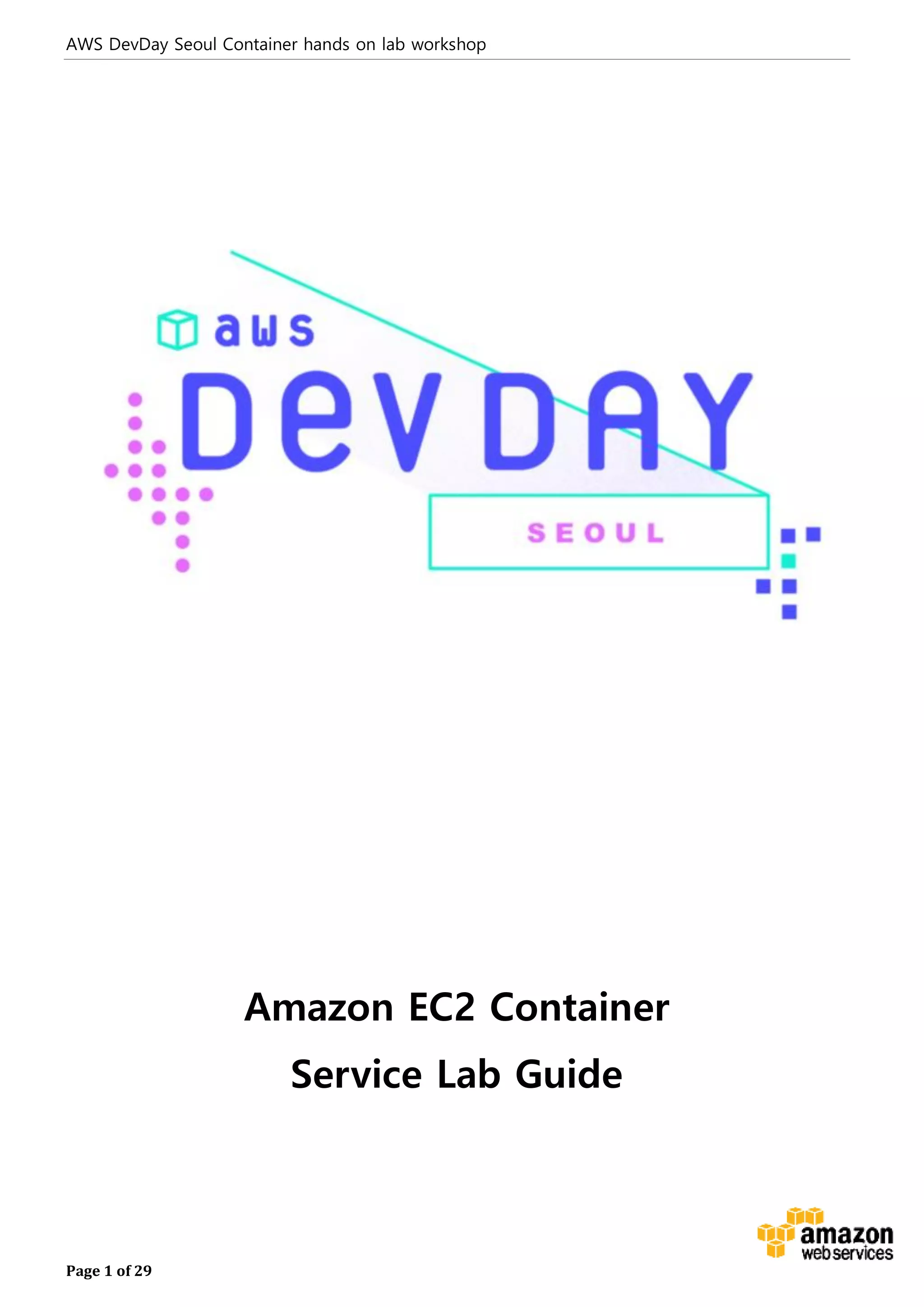 AWS DevDay Seoul Container hands on lab workshop
Page 1 of 29
Amazon EC2 Container
Service Lab Guide
 