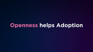 Openness helps Adoption
 