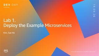 Lab 1.
Deploy the Example Microservices
Kim, Sae Ho
 