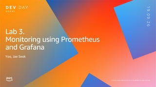 Lab 3.
Monitoring using Prometheus
and Grafana
Yoo, Jae Seok
 