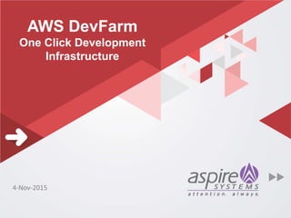AWS DevFarm
One Click Development
Infrastructure
4-Nov-2015
 