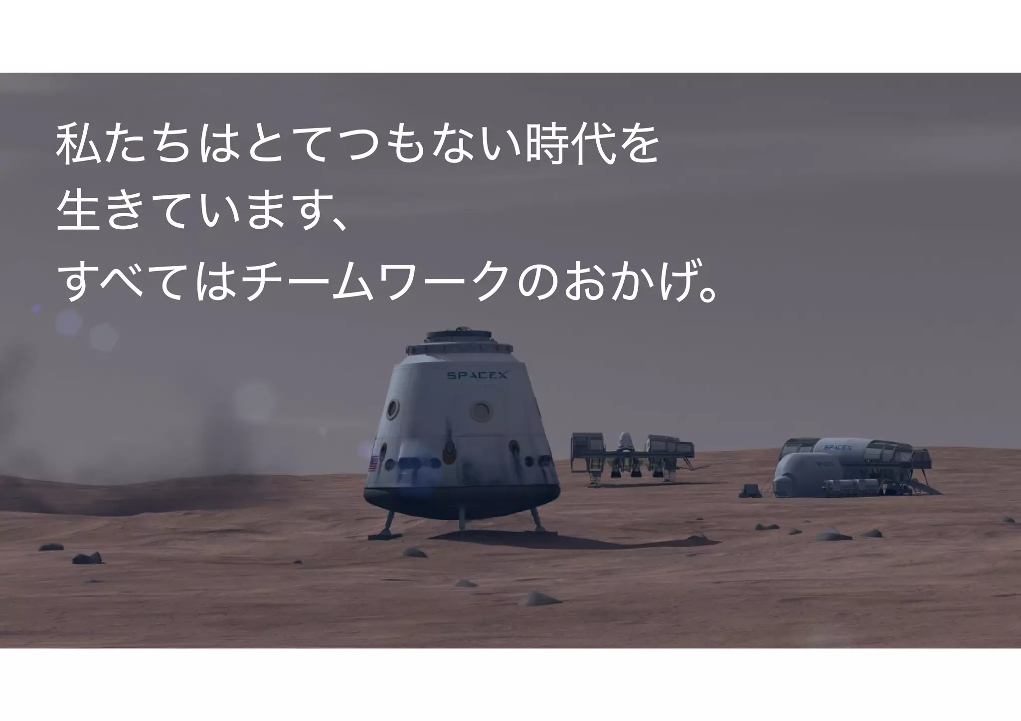 私たちはとてつもない時代を
生きています、
すべてはチームワークのおかげ。
 
