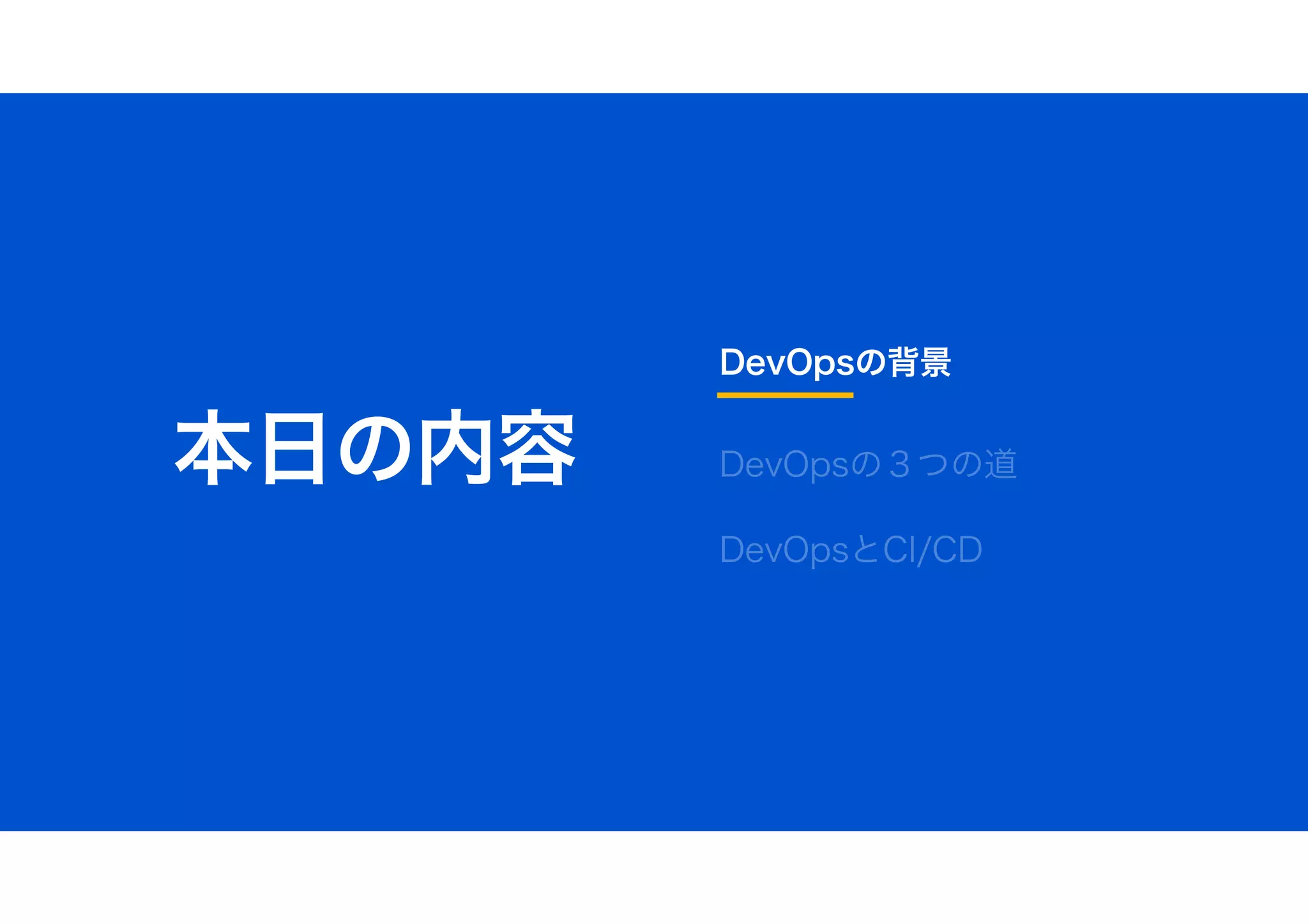 本日の内容
DevOpsの背景
DevOpsの３つの道
DevOpsとCI/CD
 