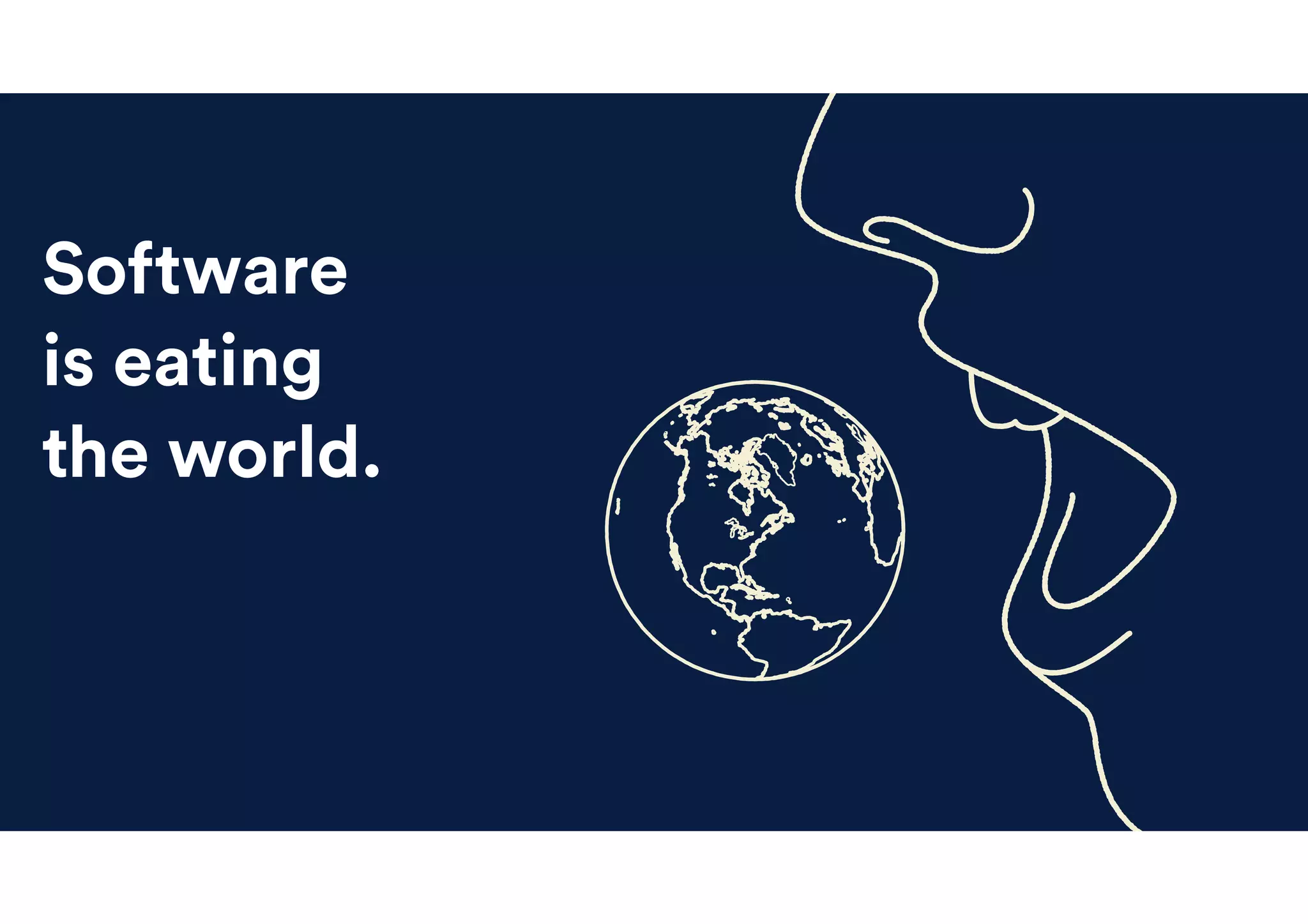 Software
is eating
the world.
 