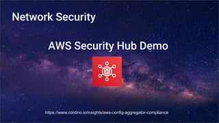 Network Security
AWS Security Hub Demo
https://www.contino.io/insights/aws-config-aggregator-compliance
 