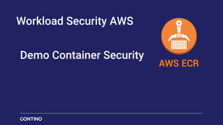 Workload Security AWS
Demo Container Security
 