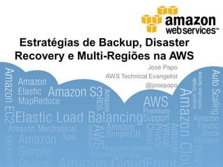 Estratégias de Backup, Disaster
Recovery e Multi-Regiões na AWS
                              José Papo
                AWS Technical Evangelist
                            @josepapo
 