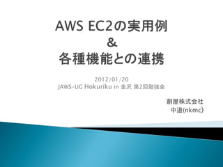 創屋株式会社
中道(nkmc)
2012/01/20
JAWS-UG Hokuriku in 金沢 第2回勉強会
 