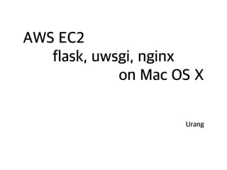 AWS EC2
flask, uwsgi, nginx
on Mac OS X
Urang
 