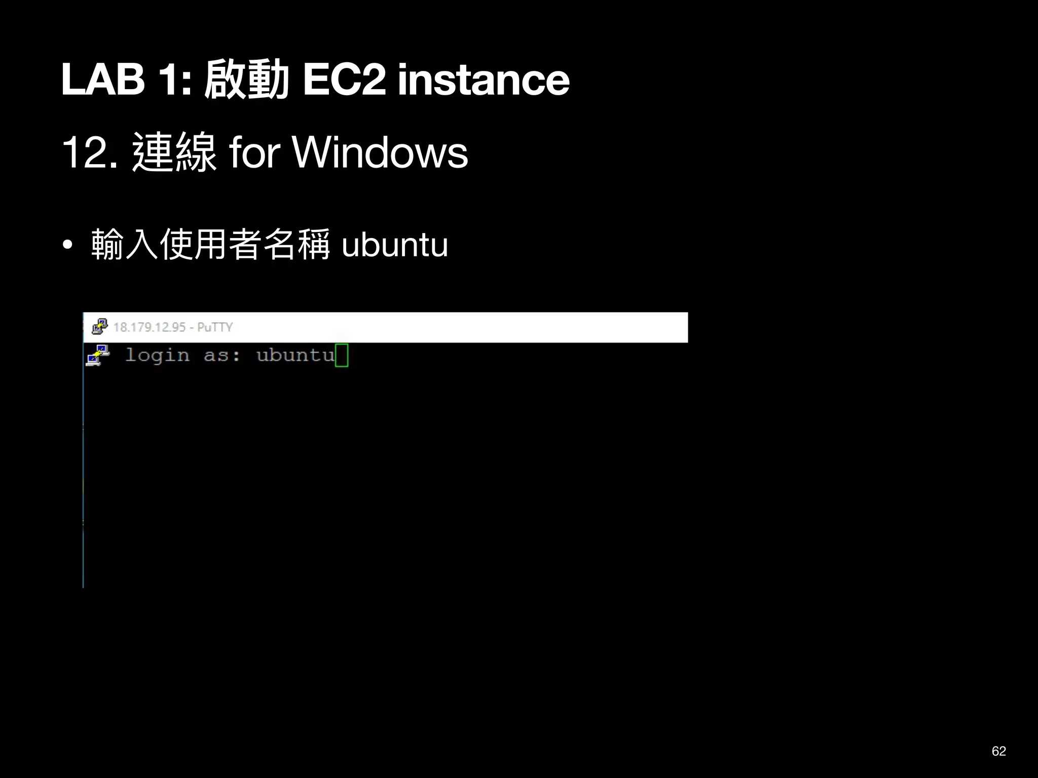 62
LAB 1: 啟動 EC2 instance
12. 連線 for Windows
• 輸入使⽤者名稱 ubuntu
 
