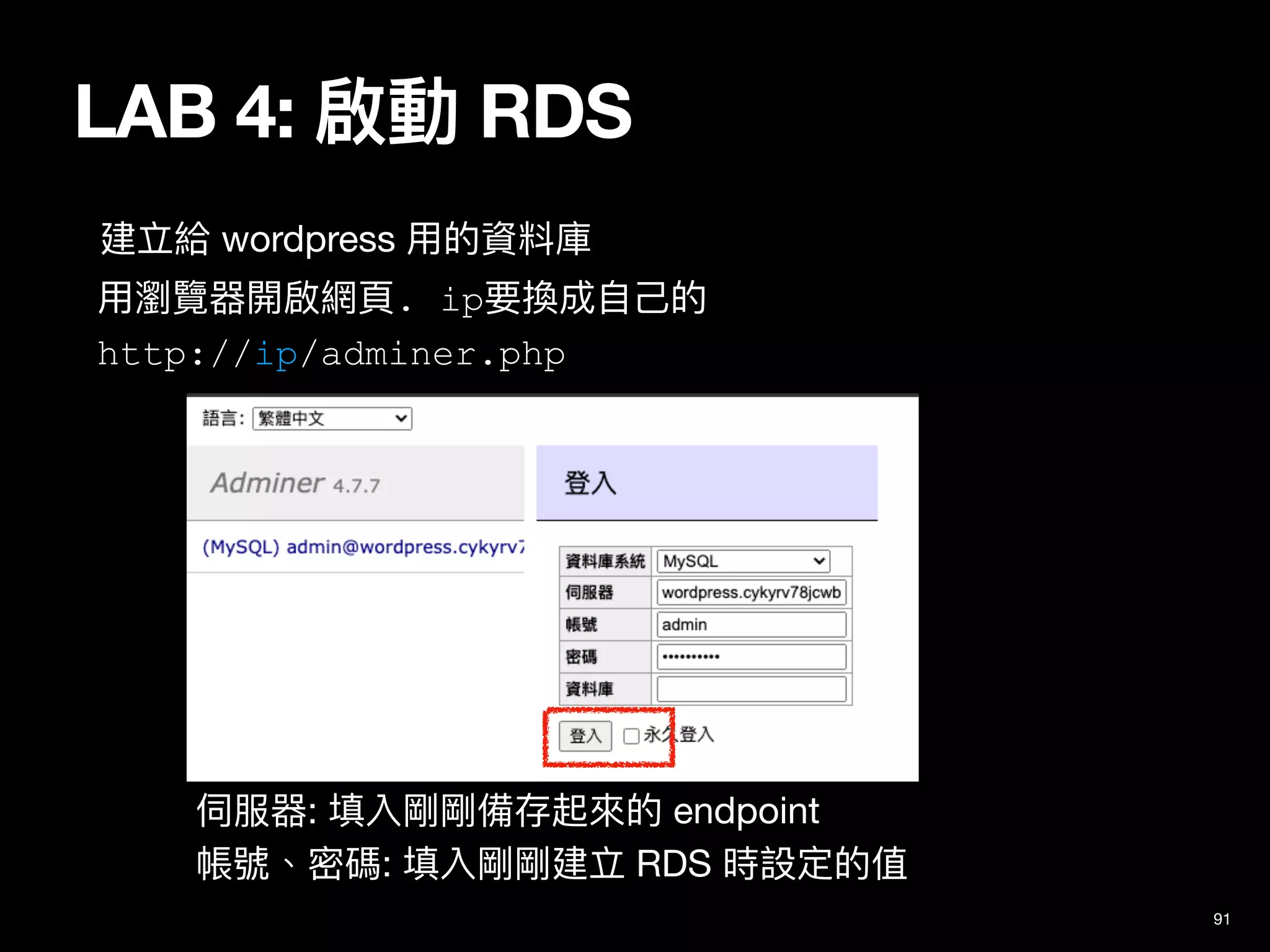 LAB 4: 啟動 RDS
91
伺服器: 填入剛剛備存起來的 endpoint

帳號、密碼: 填入剛剛建立 RDS 時設定的值
建立給 wordpress ⽤的資料庫
⽤瀏覽器開啟網⾴. ip要換成⾃⼰的
http://ip/adminer.php
 