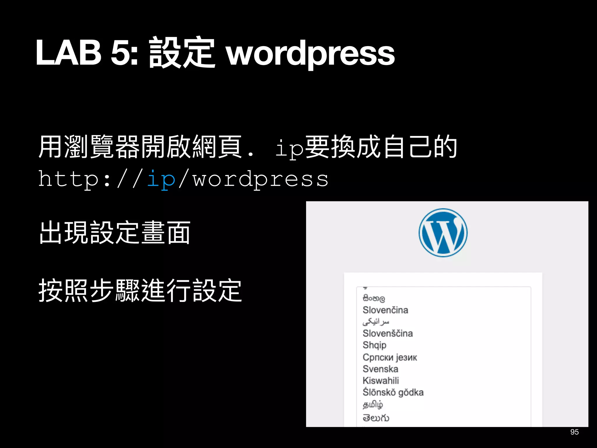 LAB 5: 設定 wordpress
⽤瀏覽器開啟網⾴. ip要換成⾃⼰的
http://ip/wordpress
出現設定畫⾯
按照步驟進⾏設定
95
 