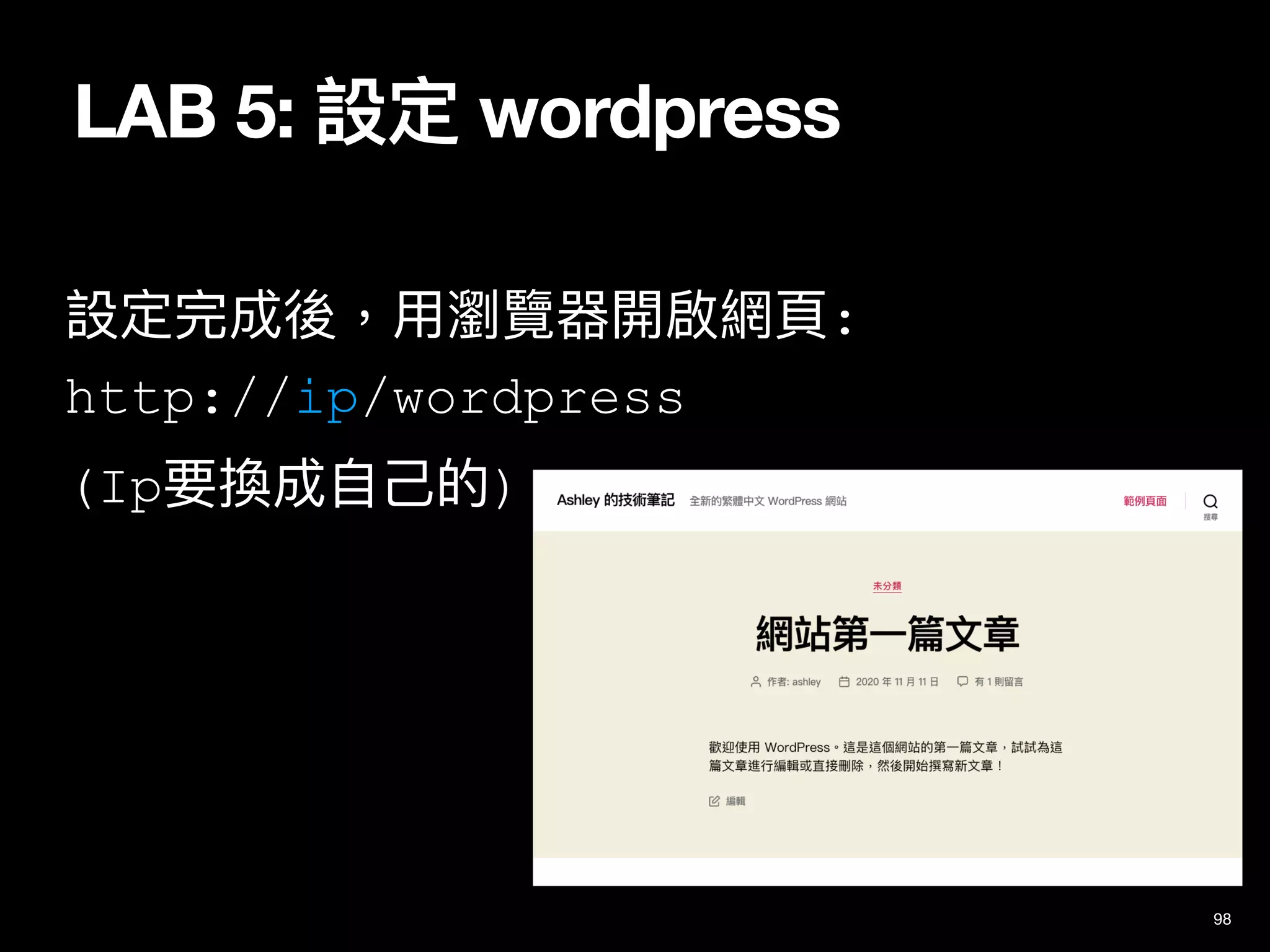 LAB 5: 設定 wordpress
設定完成後，⽤瀏覽器開啟網⾴:
http://ip/wordpress
(Ip要換成⾃⼰的)
98
 