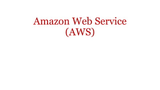 Amazon Web Service
(AWS)
 