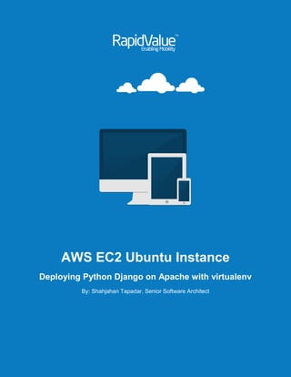 AWS EC2 Ubuntu Instance
Deploying Python Django on Apache with virtualenv
By: Shahjahan Tapadar, Senior Software Architect
 