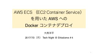 AWS ECS EC2 Container Service
AWS
Docker
2017/7/3 Tech Night @ Shiodome # 4
1
 