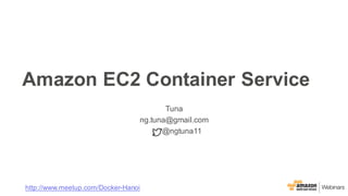 Amazon EC2 Container Service
Tuna
ng.tuna@gmail.com
@ngtuna11
http://www.meetup.com/Docker-Hanoi
 
