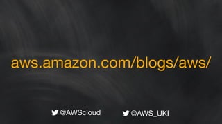 aws.amazon.com/blogs/aws/ 
@AWScloud @AWS_UKI 
 