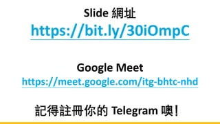 Slide 網址
https://bit.ly/30iOmpC
Google Meet
https://meet.google.com/itg-bhtc-nhd
記得註冊你的 Telegram 噢！
 