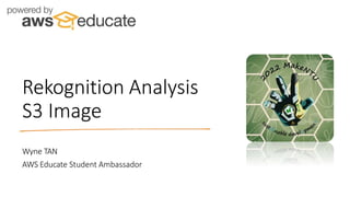 Wyne TAN
AWS Educate Student Ambassador
Rekognition Analysis
S3 Image
 