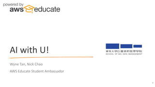 Wyne Tan, Nick Chao
AWS Educate Student Ambassador
AI with U!
4
 