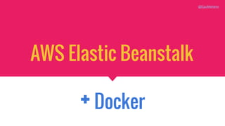 AWS Elastic Beanstalk
+Docker
@EguiMariano
 