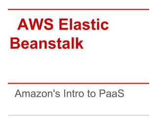 AWS Elastic
Beanstalk
Amazon's Intro to PaaS
 