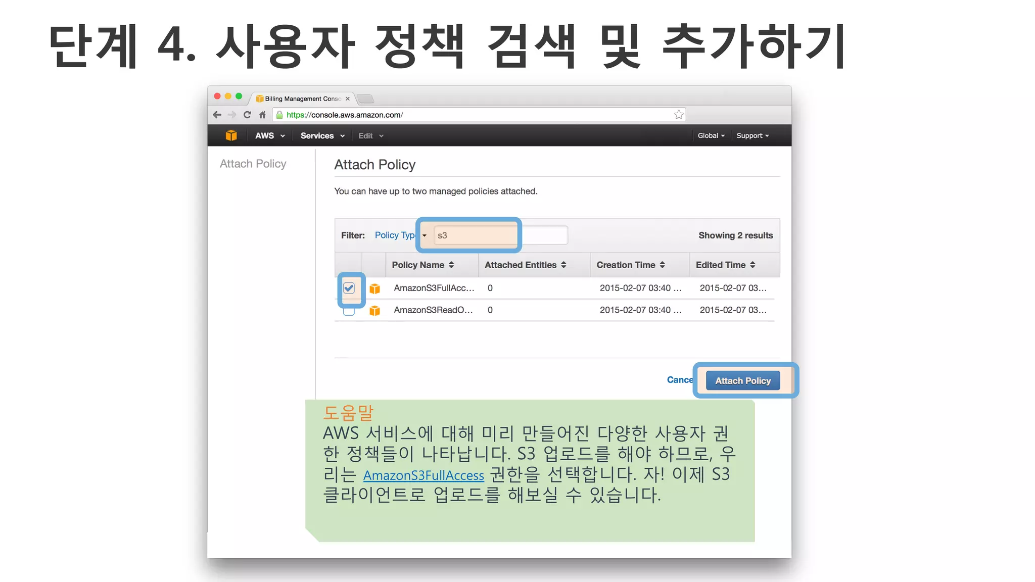 단계 4. 사용자 정책 검색 및 추가하기
도움말
AWS 서비스에 대해 미리 만들어진 다양한 사용자 권
한 정책들이 나타납니다. S3 업로드를 해야 하므로, 우
리는 AmazonS3FullAccess 권한을 선택합니다. 자! 이제 S3
클라이언트로 업로드를 해보실 수 있습니다.
 