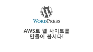 AWS로 웹 사이트를
만들어 봅시다!
 