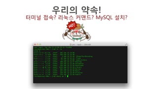 우리의 약속!
터미널 접속? 리눅스 커맨드? MySQL 설치?
 