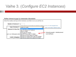 Vaihe 3. (Configure EC2 Instances)


Valitse intanssi-tyyppi ja instanssien lukumäärä




                                                   Instanssityyppejä – tehokkaammat
                                                   ovat kalliimpia
 