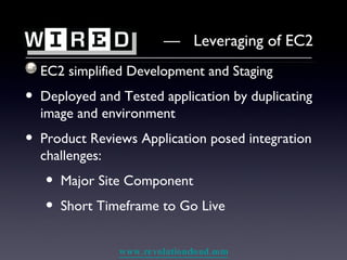 EC2 simplified Development and Staging Deployed and Tested application by duplicating image and environment Product Reviews Application posed integration challenges: Major Site Component Short Timeframe to Go Live —  Leveraging of EC2 