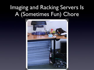 Imaging and Racking Servers Is A (Sometimes Fun) Chore 