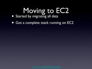 Moving to EC2 Started by migrating all data Got a complete stack running on EC2 