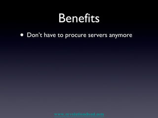 Benefits Don’t have to procure servers anymore 