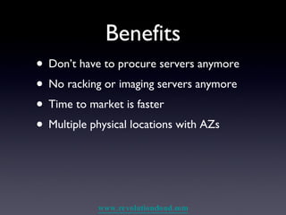 Benefits Don’t have to procure servers anymore No racking or imaging servers anymore Time to market is faster Multiple physical locations with AZs 