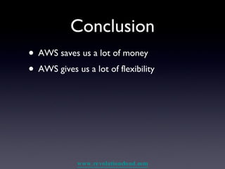 Conclusion AWS saves us a lot of money AWS gives us a lot of flexibility 