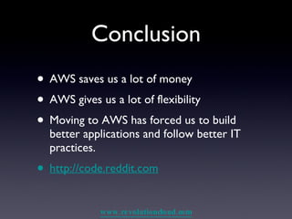Conclusion AWS saves us a lot of money AWS gives us a lot of flexibility Moving to AWS has forced us to build better applications and follow better IT practices. http://code.reddit.com 