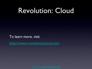 Revolution: Cloud To learn more, visit  http://www.revolutioncloud.com 