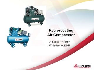 Reciprocating
Air Compressor
A Series 1~15HP
W Series 3~20HP
 